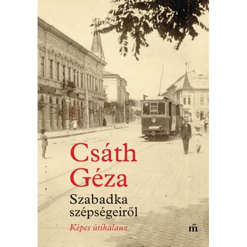 Líra Könyv Csáth Géza - Szabadka szépségeiről - Képes útikalauz Cene