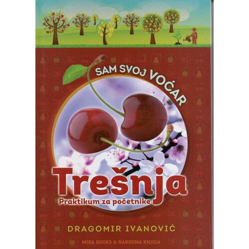 Miba Books Sam svoj voćar: tre&scaron;nja - Dragomir Ivanović Cene