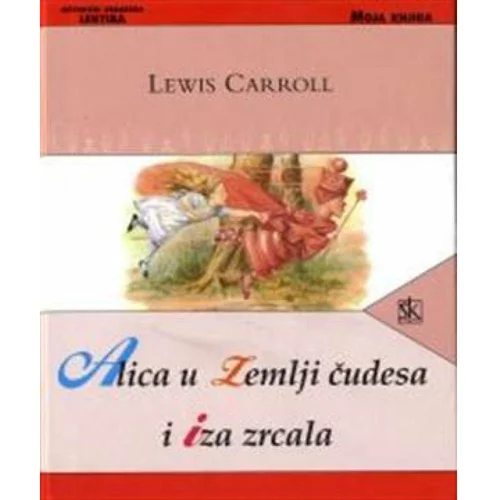  ALICA U ZEMLJI ČUDESA I IZA ZRCALA - biblioteka MOJA KNJIGA - Lewis Carroll