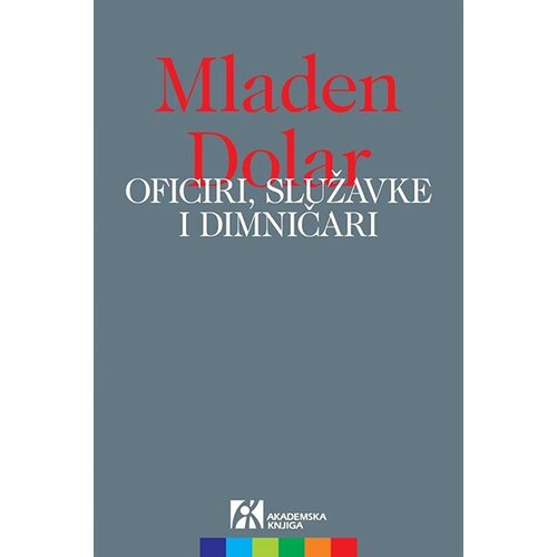 Akademska Knjiga Mladen Dolar - Oficiri, služavke i dimničari Cene