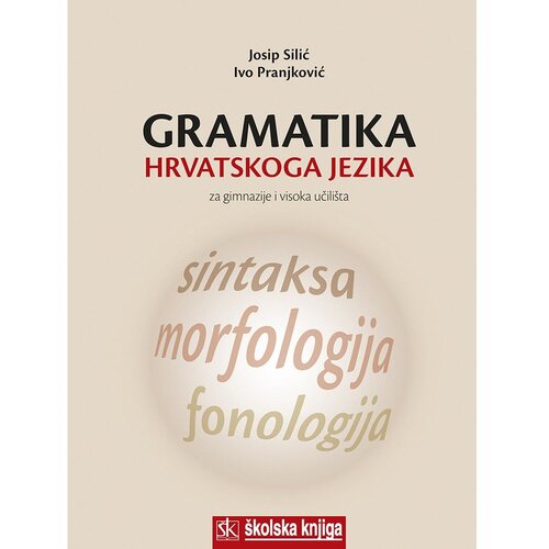 &amp;Scaron;kolska knjiga Gramatika hrvatskoga jezika - Za gimnazije i visoka učili&amp;scaron;ta, Josip Silić, Ivo Pranjković Slike