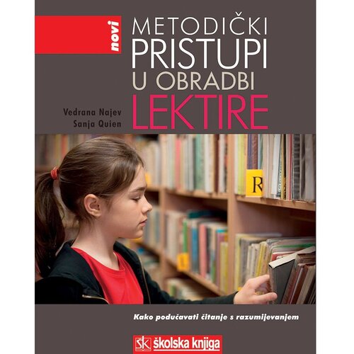 &amp;Scaron;kolska knjiga NOVI METODIČKI PRISTUPI U OBRADI LEKTIRE - KAKO PODUČAVATI ČITANJE S RAZUMIJEVANJEM - Sanja Quien, Vedrana Najev Slike