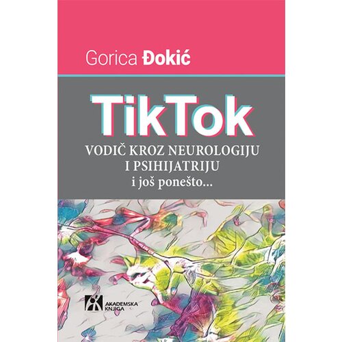 Akademska Knjiga Gorica Đokić - TikTok vodič kroz neurologiju i psihijatriju i jo&amp;scaron; pone&amp;scaron;to Slike