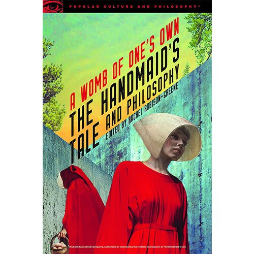 Ingram Publisher Services Rachel Robison-Greene - The Handmaid&amp;#039;s Tale And Philosophy: A Womb Of One&amp;#039;s Own (Popular Culture And Philosophy, 123) Slike