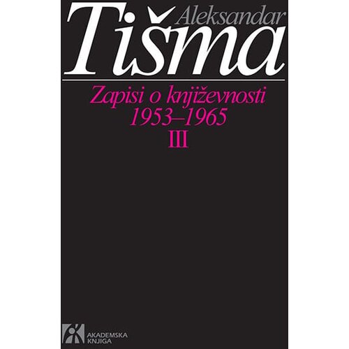 Akademska Knjiga Aleksandar Tišma - Zapisi o književnosti 1953-1965 III tom Cene
