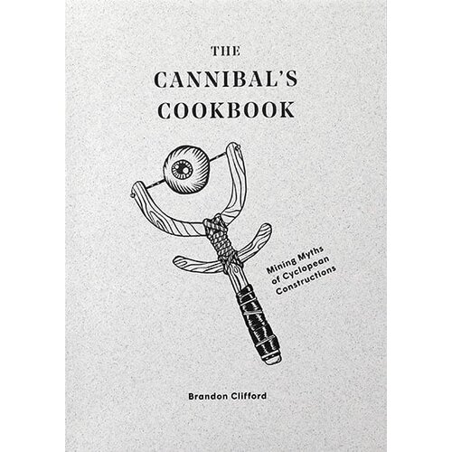 Ingram Publisher Services Brandon Clifford - The Cannibal's Cookbook: Mining Myths of Cyclopean Constructions Cene