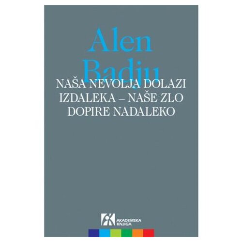 Akademska Knjiga Na&scaron;a nevolja dolazi izdaleka - na&scaron;e zlo dopire nadaleko - autor Alen Badju Cene