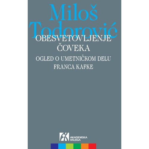 Akademska Knjiga Milo&amp;scaron; Tododrović - Obesvetovljenje čoveka: ogled o umetničkom delu Franca Kafke Slike