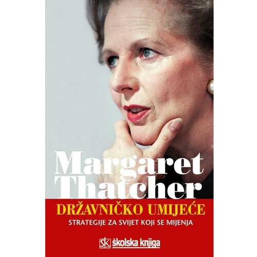 Školska knjiga DRŽAVNIČKO UMIJEĆE - STRATEGIJE ZA SVIJET KOJI SE MIJENJA - Margaret Thatcher Cene