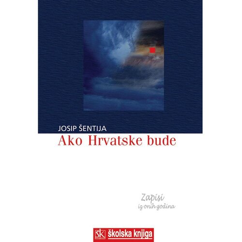  AKO HRVATSKA BUDE - ZAPISI IZ ONIH GODINA - Josip &amp;Scaron;entija Slike