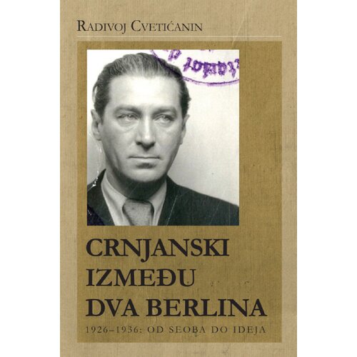 Aletea Radivoj Cvetićanin - Crnjanski između dva Berlina 1926-1936: od seoba do ideja Slike