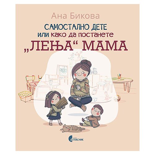 Službeni Glasnik Ana Bikova - Samostalno dete ili kako da postanete &amp;bdquo;lenja&amp;ldquo; mama Slike