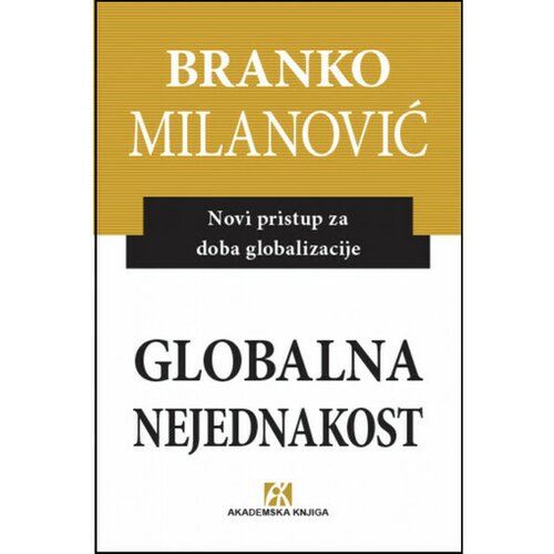 Akademska Knjiga globalna nejednakost: novi pristup za doba globalizacije - branko milanović 9788662631367 Slike