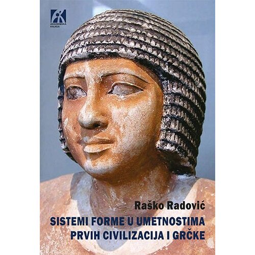 Akademska Knjiga Raško Radović - Sistem forme u umetnostima prvih civilizacija i grčke Slike