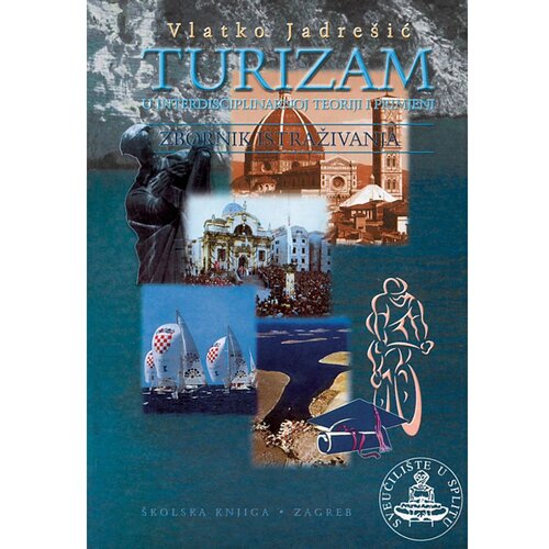 &amp;Scaron;kolska knjiga TURIZAM - U INTERDISCIPLINARNOJ TEORIJI I PRIMJENI - ZBORNIK ISTRAŽIVANJA - Vlatko Jadre&amp;scaron;ić Slike