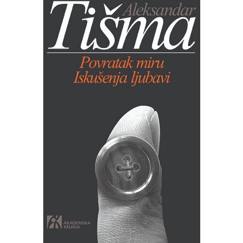Akademska Knjiga Aleksandar Tišma - Povratak miru / Iskušenja ljubavi Cene