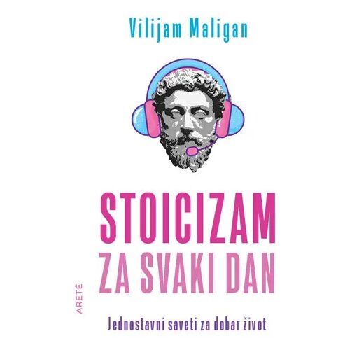 Arete Vilijam Maligan - Stoicizam za svaki dan - jednostavni saveti za dobar život Slike