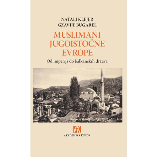 Akademska Knjiga Muslimani Jugoistočne Evrope - Xavier Bougarel, Nathalie Clayer Cene