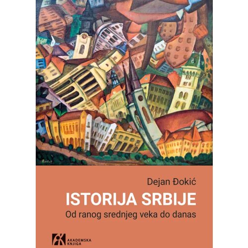 Akademska Knjiga Dejan Đokić - Istorija Srbije - od ranog srednjeg veka do danas Slike