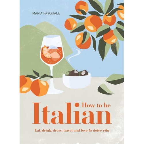 Hachette How to Be Italian: Eat, Drink, Dress, Travel and Love La Dolce Vita Slike