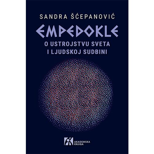 Akademska Knjiga Sandra &amp;Scaron;ćepanović - Empedokle: O ustrojstvu sveta i ljudskoj sudbini Slike