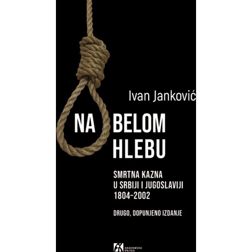 Akademska Knjiga Ivan Janković - Na belom hlebu : Smrtna kazna u Srbiji i Jugoslaviji, 1804-2002. Slike