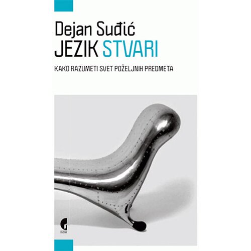 Službeni Glasnik Dejan Suđić - Jezik stvari: kako razumeti svet poželjnih predmeta Slike