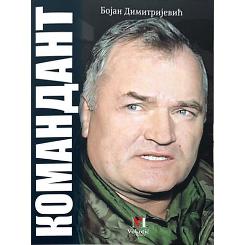 Vukotić Media Bojan Dimitrijević - Komandant - Knjiga o Mladiću Cene