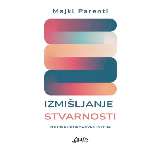 Balans knjige Majkl Parenti - Izmi&scaron;ljanje stvarnosti: Politika informativnih medija Cene