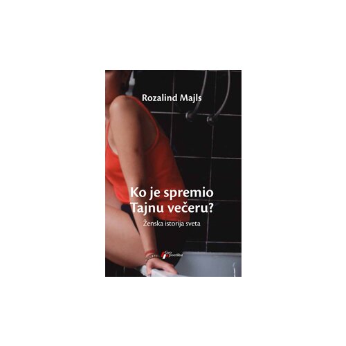 Geopoetika Rozalind Majls - Ko je spremio tajnu večeru? - Ženska istorija sveta Cene