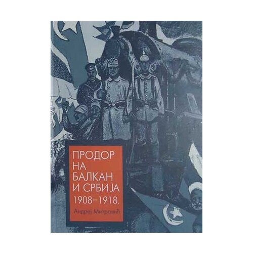 Zavod za udžbenike Andrej Mitrović - Prodor na Balkan i Srbija 1908-1918 Slike