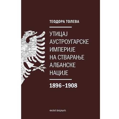 Filip Vi&amp;scaron;njić Teodora Toleva - Uticaj Austrougarske imperije na stvaranje albanske nacije Slike