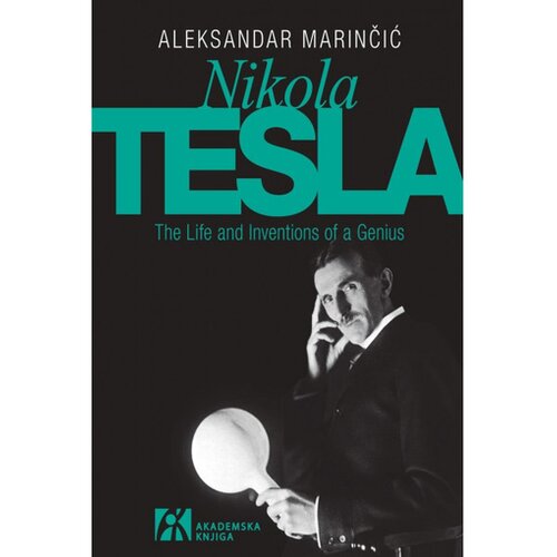 Akademska Knjiga Tesla The Life and inventions of a genius - autor Aleksandar Marinčić Cene