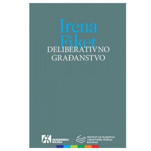 Akademska Knjiga Deliberativno građanstvo - Irena Fiket Cene