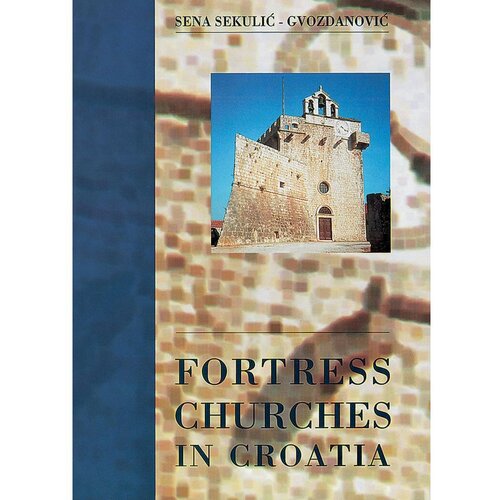 &amp;Scaron;kolska knjiga FORTREES CHURCHES IN CROATIA - Sena Sekulić-Gvozdanović Slike