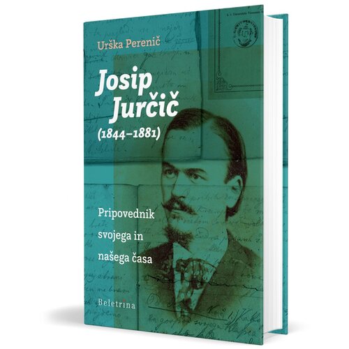 Beletrina Josip Jurčič: Pripovednik svojega in našega časa - Urška Perenič Cene