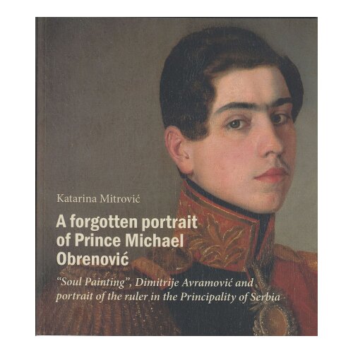 Istorijski muzej Srbije Katarina Mitrović - A forgotten portrait of Prince Michael Obrenović Cene