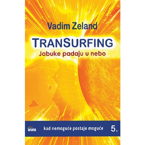 Aruna Vadim Zeland - Transurfing: Jabuke padaju u nebo - knjiga 5 Cene