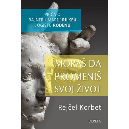 Dereta Rejčel Korbet - Moraš da promeniš svoj život: priča o Rajneru Mariji Rilkeu i Ogistu Rodenu Cene