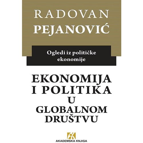 Akademska Knjiga Radovan Pejanović - Ekonomija i politika u globalnom društvu: ogledi iz političke ekonomije Cene