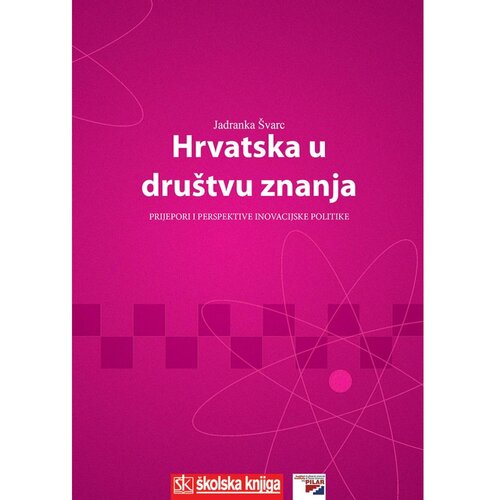 Školska knjiga HRVATSKA U DRUŠTVU ZNANJA - PRIJEPORI I PERSPEKTIVE INOVACIJSKE POLITIKE - Jadranka Švarc Cene
