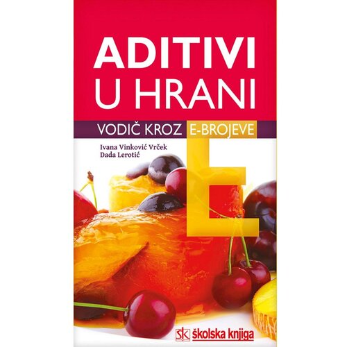 &amp;Scaron;kolska knjiga ADITIVI U HRANI - VODIČ KROZ E-BROJEVE - Ivana Vinković Vrček, Dada Lerotić Slike