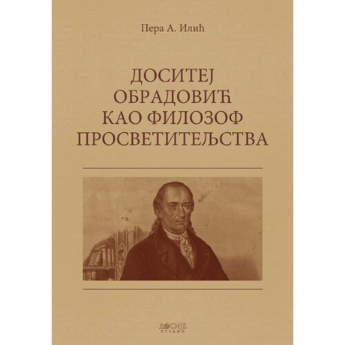 Dosije Pera A. Ilić - Dositej Obradović kao filozof prosvetiteljstva Slike
