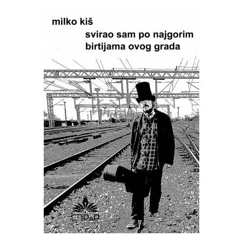 CNP&P Milko Kiš
 - Svirao sam po najgorim birtijama ovog grada Cene
