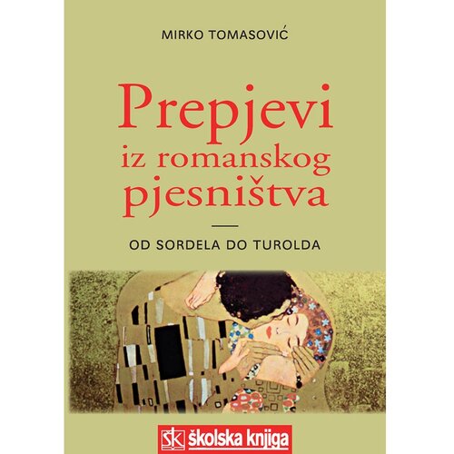 Školska knjiga PREPJEVI IZ ROMANSKOG PJESNIŠTVA - OD SORDELA DO TUROLDA - Mirko Tomasović Cene