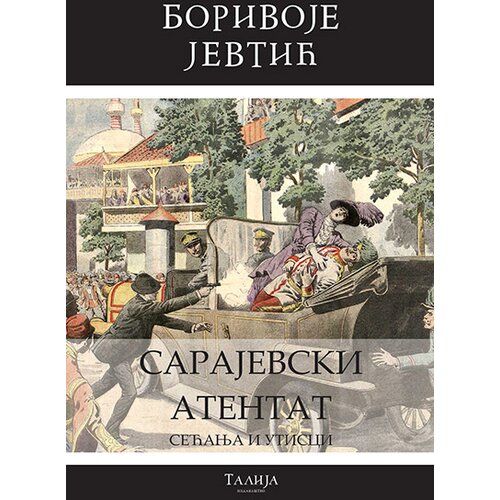 Talija izdava&amp;scaron;tvo Borivoje Jevtić - Sarajevski atentat: Utisci i sećanja Slike