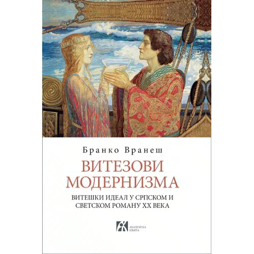 Akademska Knjiga Branko Vrane&scaron; - Vitezovi modernizma: Vite&scaron;ki ideal u srpskom i svetskom romanu XX veka Cene