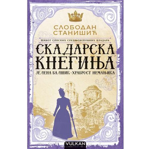 Vulkan Izdavaštvo Skadarska kneginja: Jelena Balšić - Hrabrost Nemanjića - Slobodan Stanišić Cene