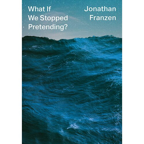 Harper Collins Publishers Ltd Jonathan Franzen - What If We Stopped Pretending? Cene